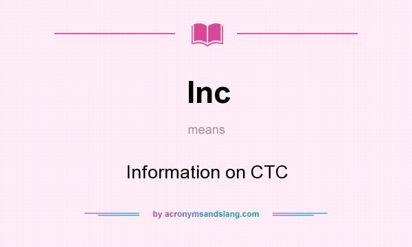 What does Inc mean? It stands for Information on CTC