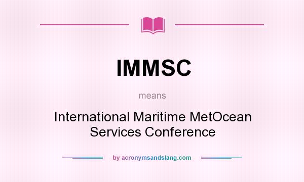 What does IMMSC mean? It stands for International Maritime MetOcean Services Conference