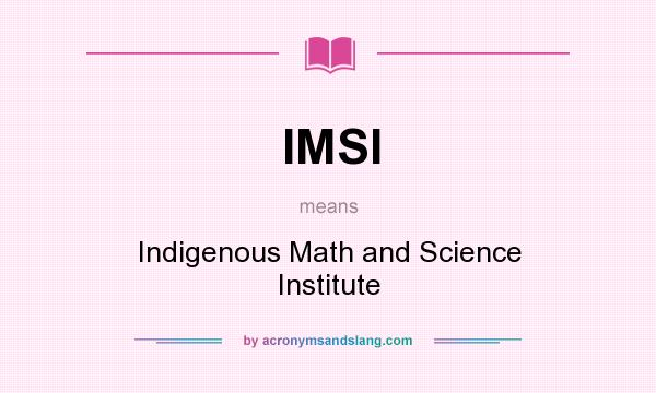 What does IMSI mean? It stands for Indigenous Math and Science Institute