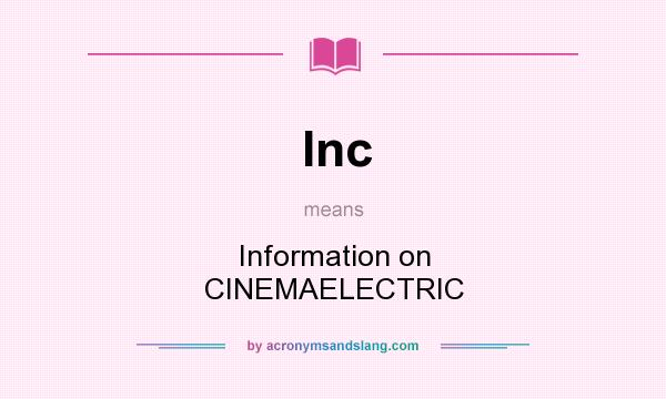 What does Inc mean? It stands for Information on CINEMAELECTRIC