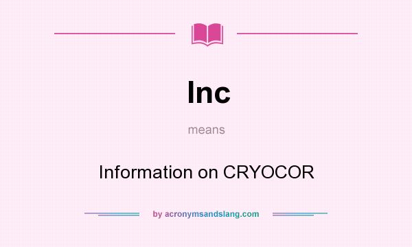 What does Inc mean? It stands for Information on CRYOCOR