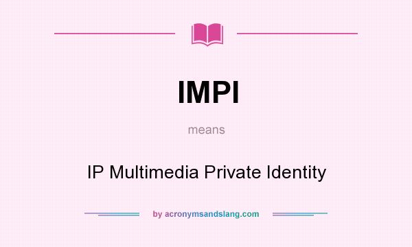 What does IMPI mean? It stands for IP Multimedia Private Identity