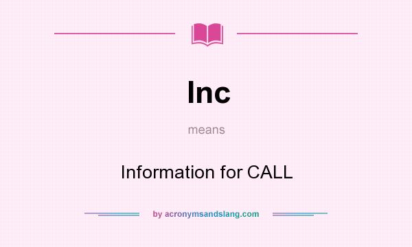 What does Inc mean? It stands for Information for CALL