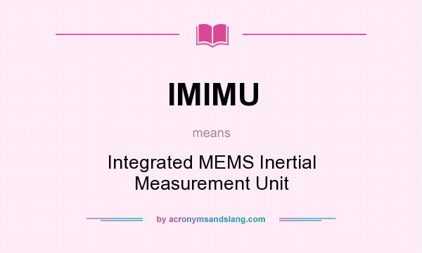 What does IMIMU mean? It stands for Integrated MEMS Inertial Measurement Unit
