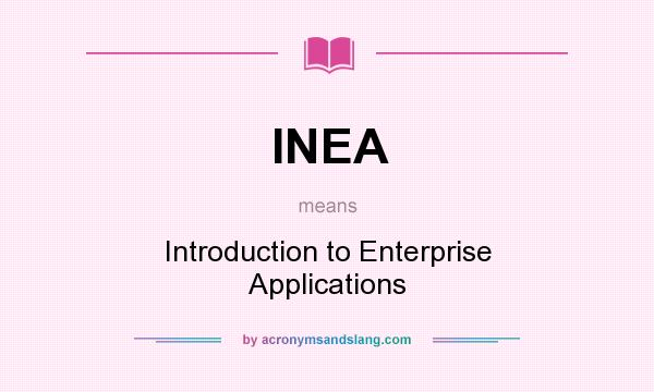 What does INEA mean? It stands for Introduction to Enterprise Applications