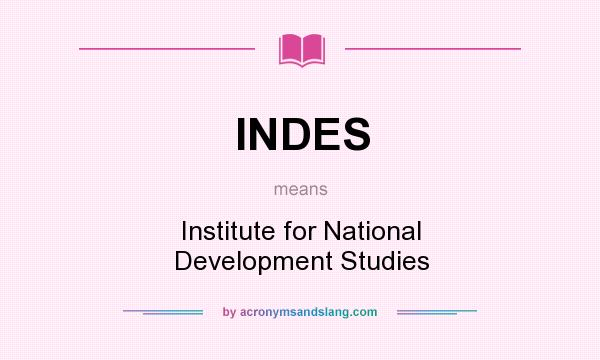 What does INDES mean? It stands for Institute for National Development Studies