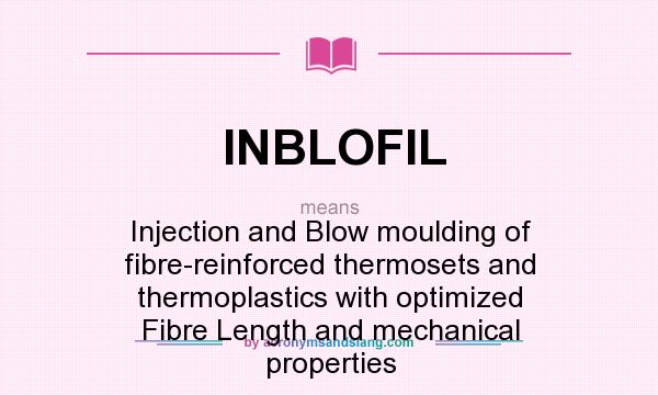What does INBLOFIL mean? It stands for Injection and Blow moulding of fibre-reinforced thermosets and thermoplastics with optimized Fibre Length and mechanical properties