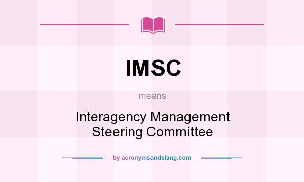 What does IMSC mean? It stands for Interagency Management Steering Committee