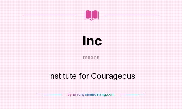 What does Inc mean? It stands for Institute for Courageous