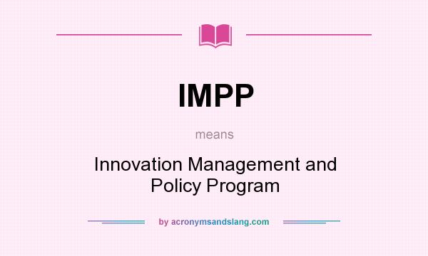 What does IMPP mean? It stands for Innovation Management and Policy Program