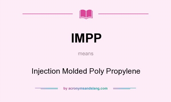 What does IMPP mean? It stands for Injection Molded Poly Propylene