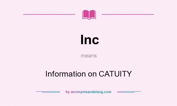 What does Inc mean? It stands for Information on CATUITY