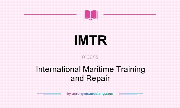 What does IMTR mean? It stands for International Maritime Training and Repair