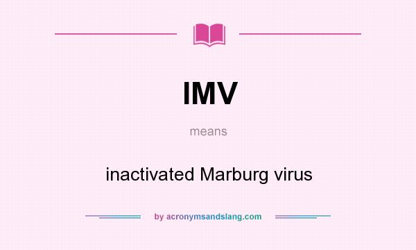 What does IMV mean? It stands for inactivated Marburg virus