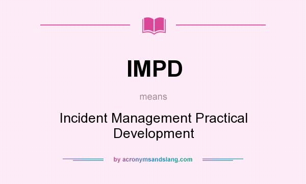What does IMPD mean? It stands for Incident Management Practical Development