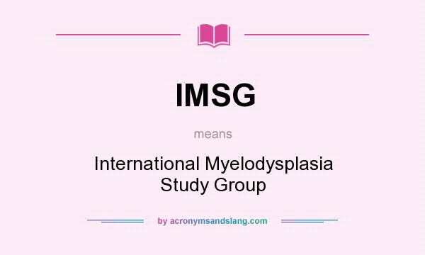 What does IMSG mean? It stands for International Myelodysplasia Study Group