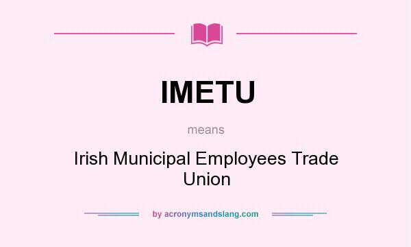 What does IMETU mean? It stands for Irish Municipal Employees Trade Union