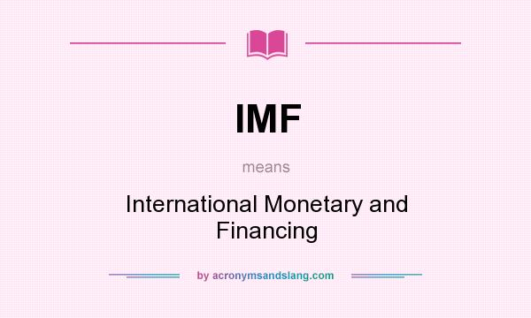 What does IMF mean? It stands for International Monetary and Financing