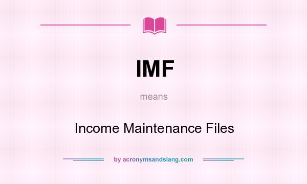 What does IMF mean? It stands for Income Maintenance Files