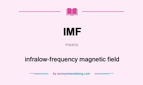 What does IMF mean? It stands for infralow-frequency magnetic field