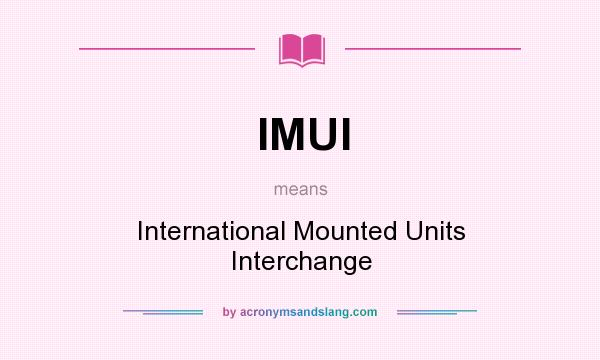 What does IMUI mean? It stands for International Mounted Units Interchange