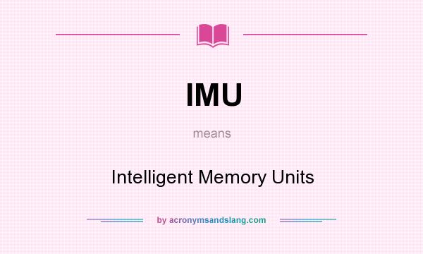 What does IMU mean? It stands for Intelligent Memory Units