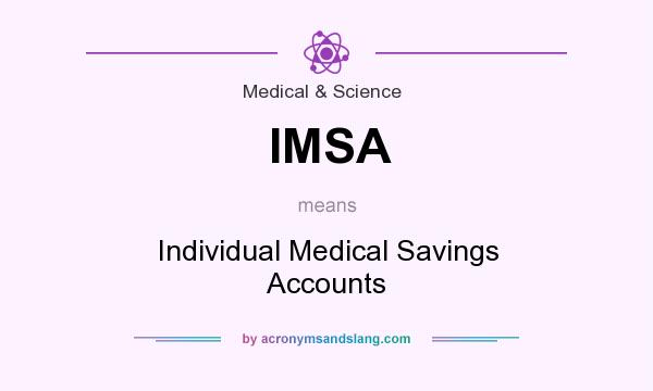 What does IMSA mean? It stands for Individual Medical Savings Accounts
