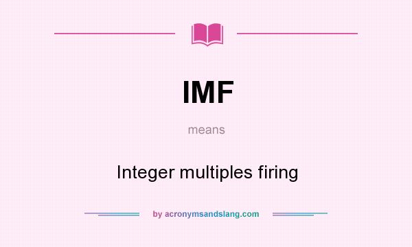 What does IMF mean? It stands for Integer multiples firing