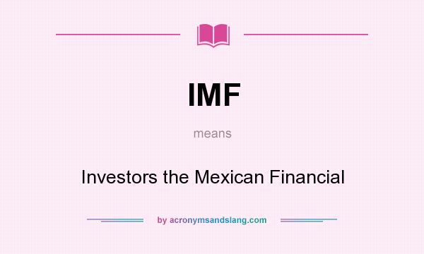 What does IMF mean? It stands for Investors the Mexican Financial