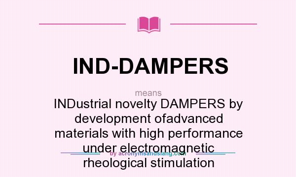 What does IND-DAMPERS mean? It stands for INDustrial novelty DAMPERS by development ofadvanced materials with high performance under electromagnetic rheological stimulation
