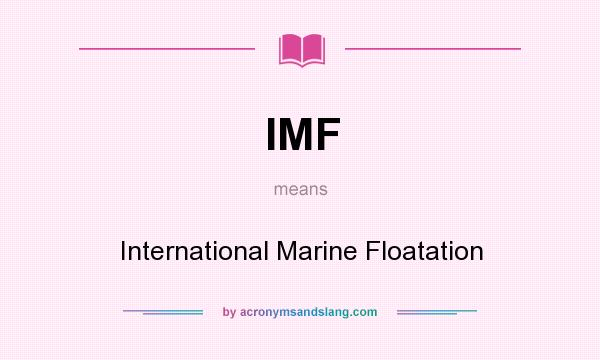 What does IMF mean? It stands for International Marine Floatation