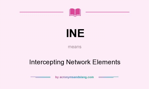 What does INE mean? It stands for Intercepting Network Elements