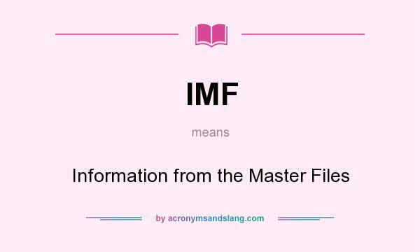 What does IMF mean? It stands for Information from the Master Files