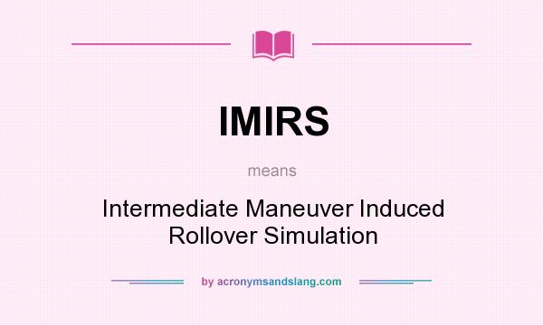 What does IMIRS mean? It stands for Intermediate Maneuver Induced Rollover Simulation