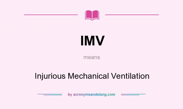 What does IMV mean? It stands for Injurious Mechanical Ventilation