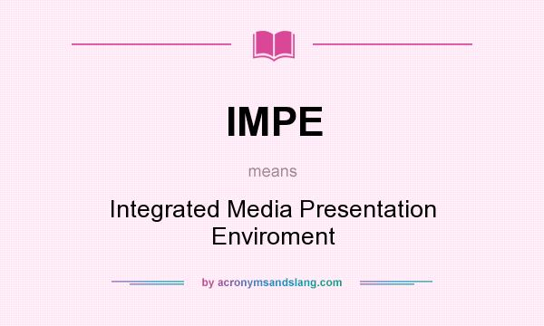 What does IMPE mean? It stands for Integrated Media Presentation Enviroment