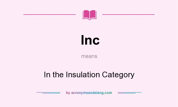 What does Inc mean? It stands for In the Insulation Category
