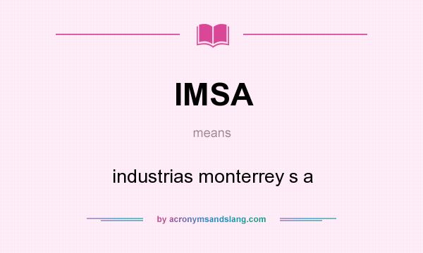 What does IMSA mean? It stands for industrias monterrey s a