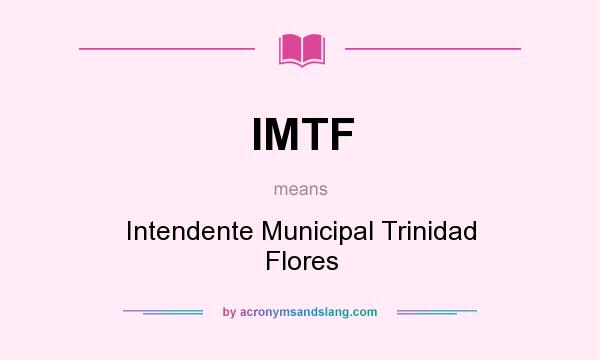 What does IMTF mean? It stands for Intendente Municipal Trinidad Flores