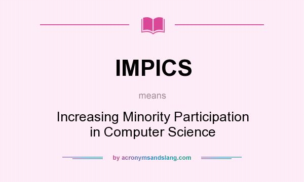 What does IMPICS mean? It stands for Increasing Minority Participation in Computer Science