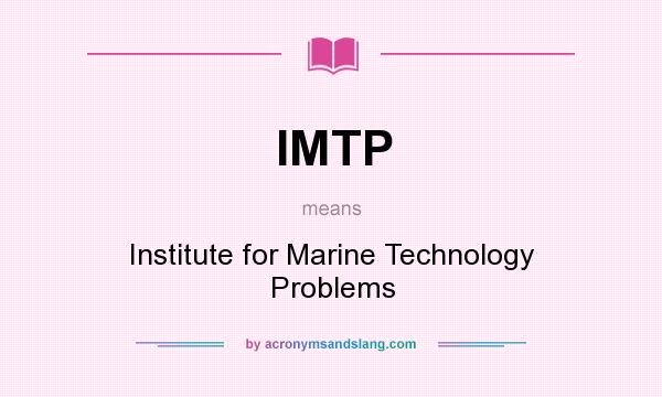 What does IMTP mean? It stands for Institute for Marine Technology Problems