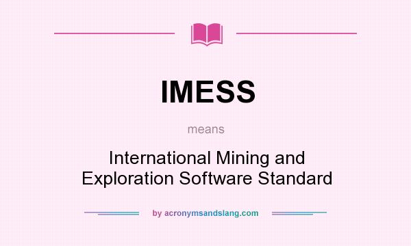 What does IMESS mean? It stands for International Mining and Exploration Software Standard