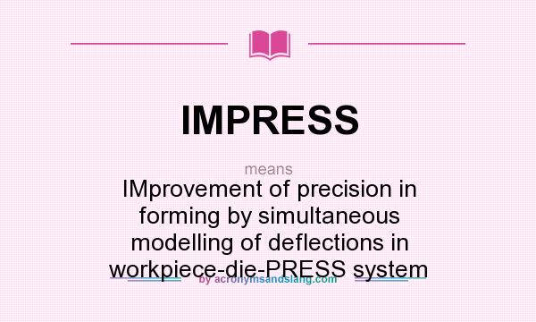 What does IMPRESS mean? It stands for IMprovement of precision in forming by simultaneous modelling of deflections in workpiece-die-PRESS system