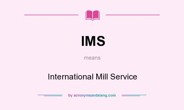 What does IMS mean? It stands for International Mill Service