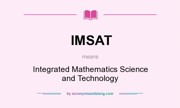 What does IMSAT mean? It stands for Integrated Mathematics Science and Technology