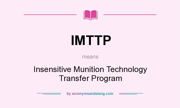 What does IMTTP mean? It stands for Insensitive Munition Technology Transfer Program