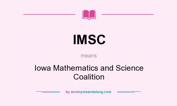 What does IMSC mean? It stands for Iowa Mathematics and Science Coalition