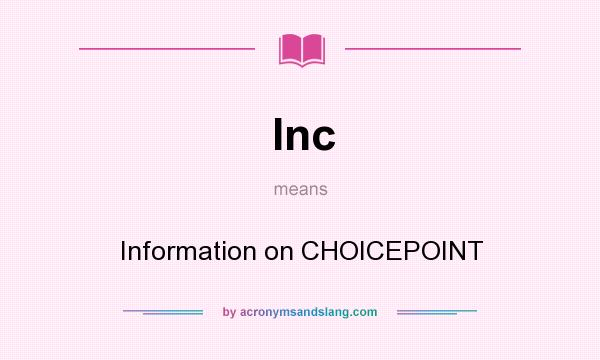 What does Inc mean? It stands for Information on CHOICEPOINT