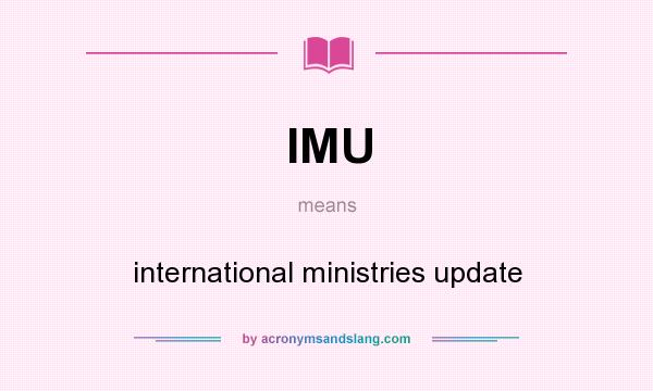 What does IMU mean? It stands for international ministries update