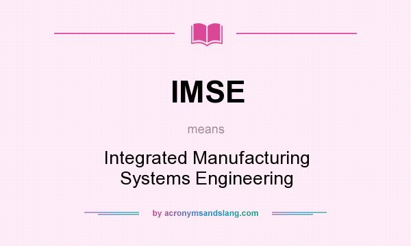What does IMSE mean? It stands for Integrated Manufacturing Systems Engineering